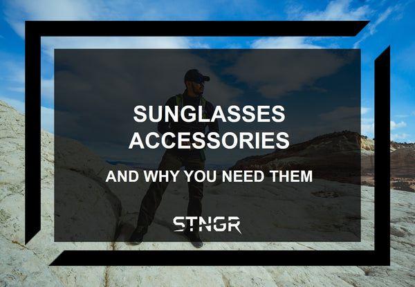 Sunglasses Accessories and Why You Need Them - STNGR